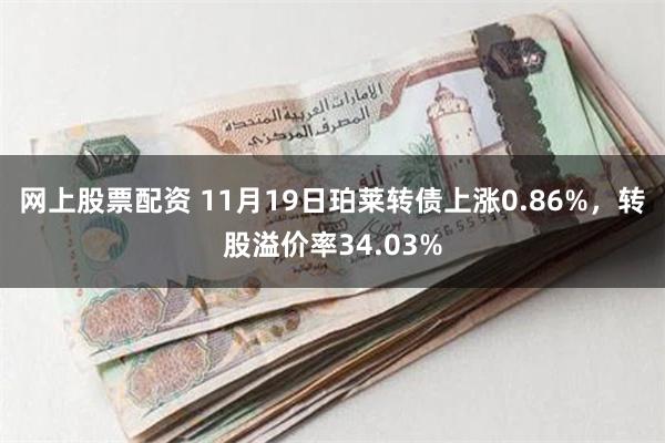 网上股票配资 11月19日珀莱转债上涨0.86%，转股溢价率34.03%